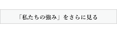 「私たちの強み」をさらに見る